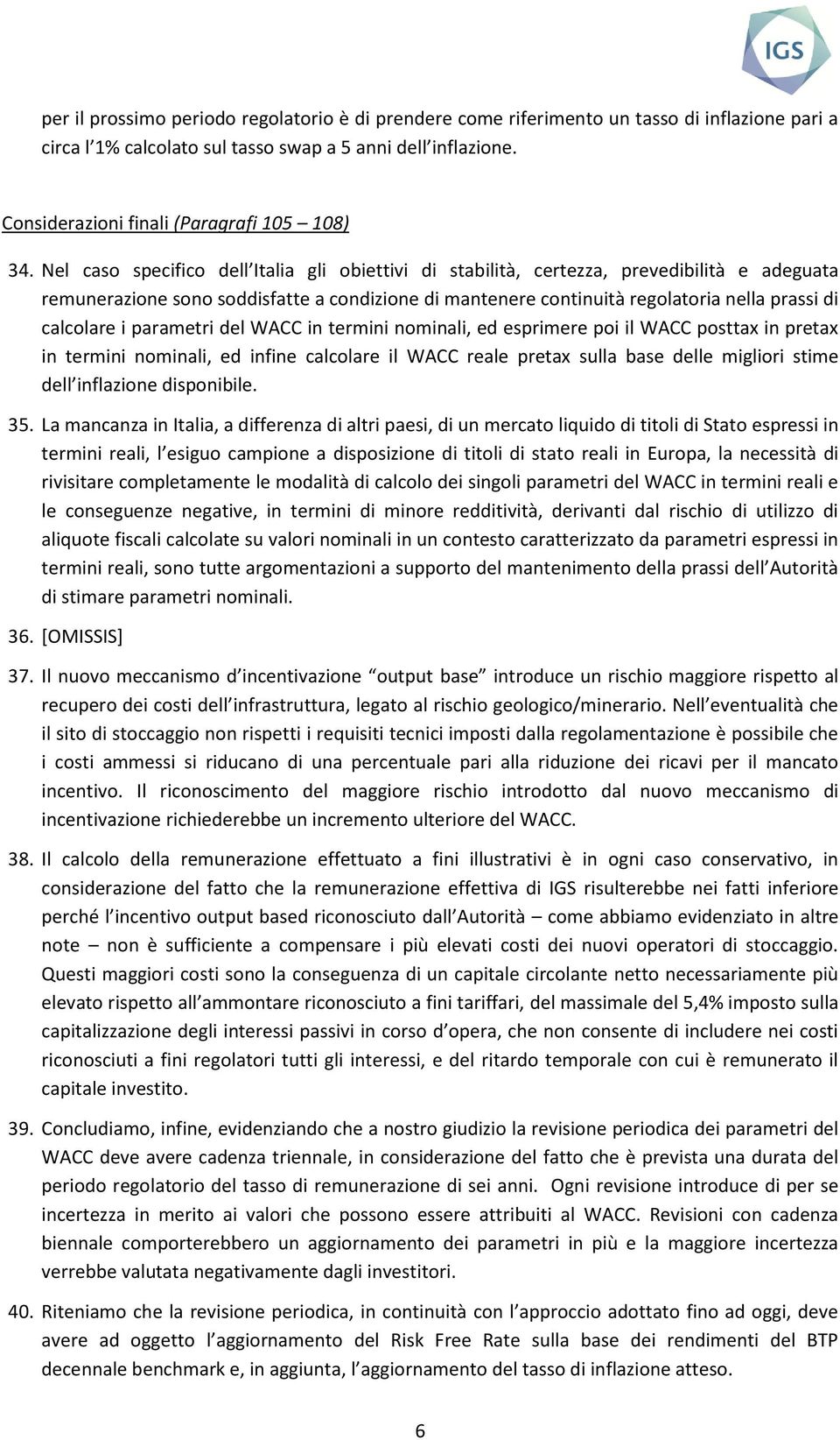 Nel caso specifico dell Italia gli obiettivi di stabilità, certezza, prevedibilità e adeguata remunerazione sono soddisfatte a condizione di mantenere continuità regolatoria nella prassi di calcolare