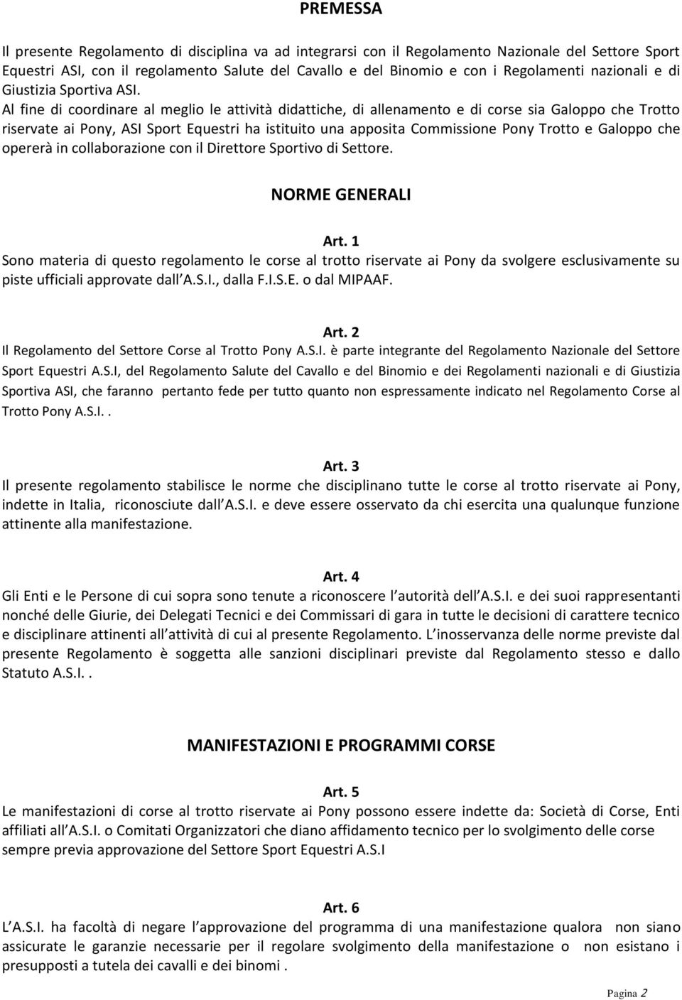 Al fine di coordinare al meglio le attività didattiche, di allenamento e di corse sia Galoppo che Trotto riservate ai Pony, ASI Sport Equestri ha istituito una apposita Commissione Pony Trotto e