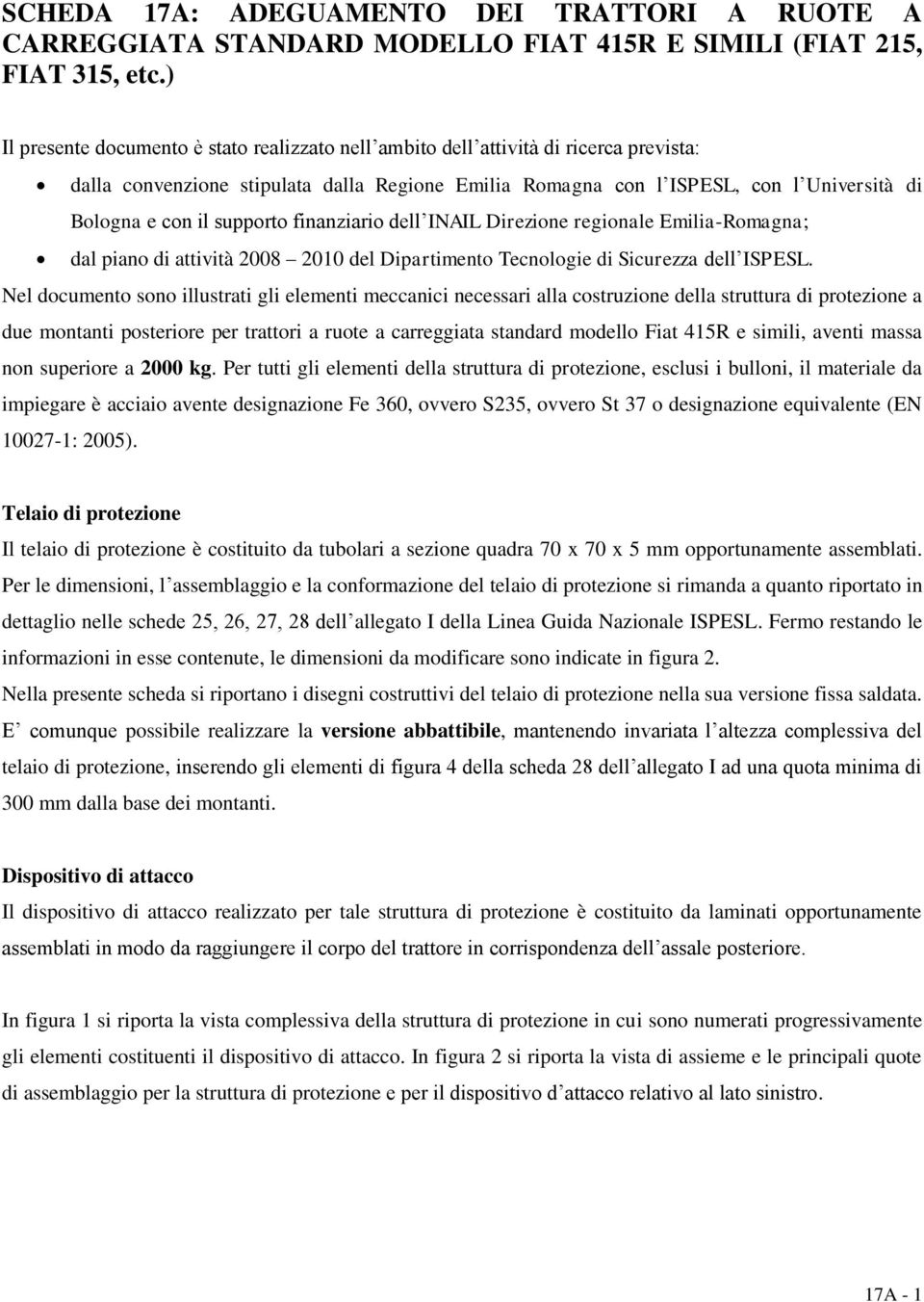 supporto finanziario dell INAIL Direzione regionale Emilia-Romagna; dal piano di attività 2008 2010 del Dipartimento Tecnologie di Sicurezza dell ISPESL.