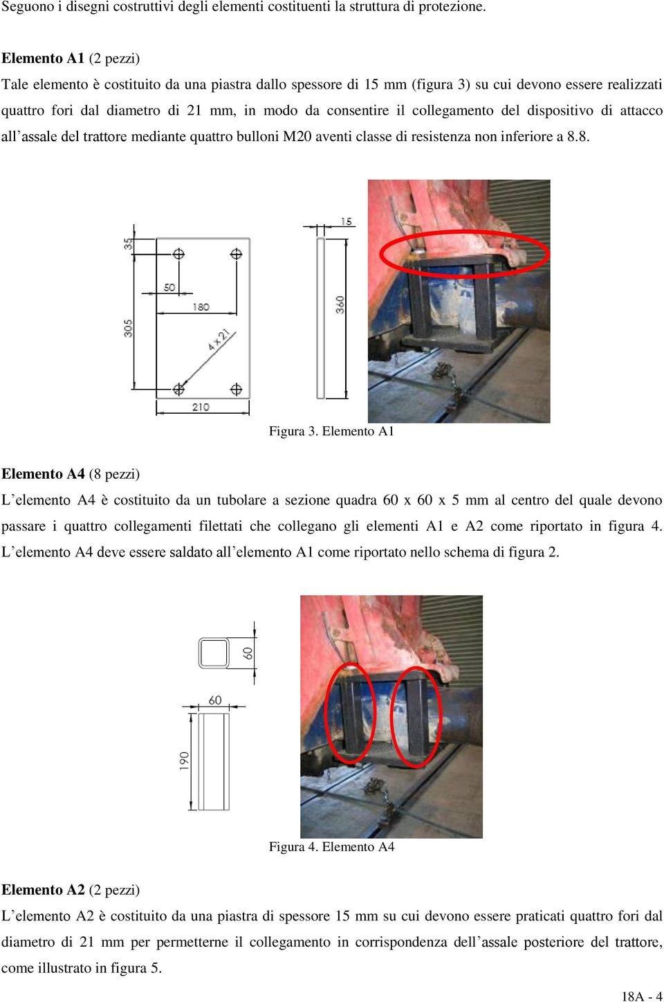 collegamento del dispositivo di attacco all assale del trattore mediante quattro bulloni M20 aventi classe di resistenza non inferiore a 8.8. Figura 3.