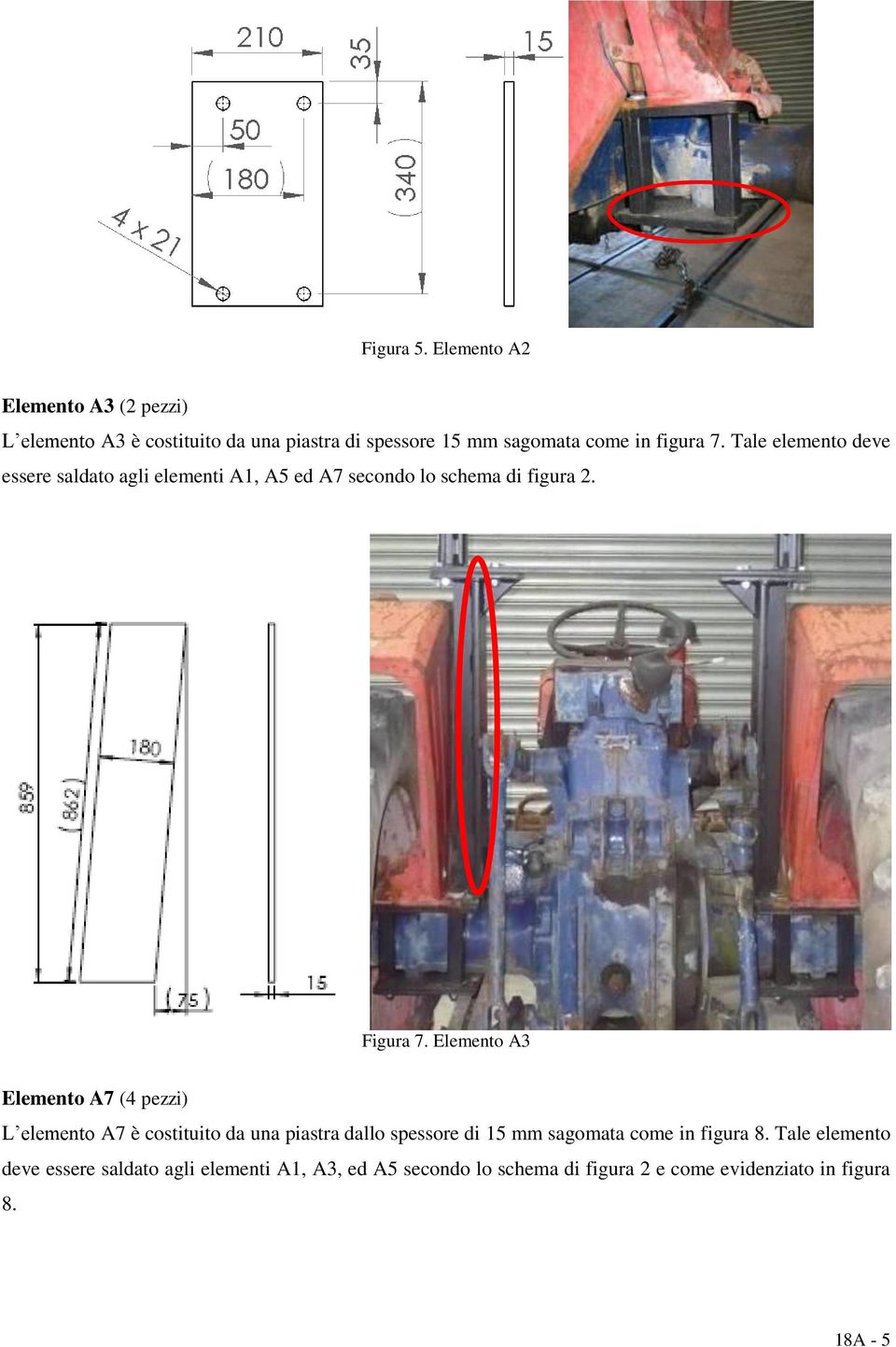 Tale elemento deve essere saldato agli elementi A1, A5 ed A7 secondo lo schema di figura 2. Figura 7.