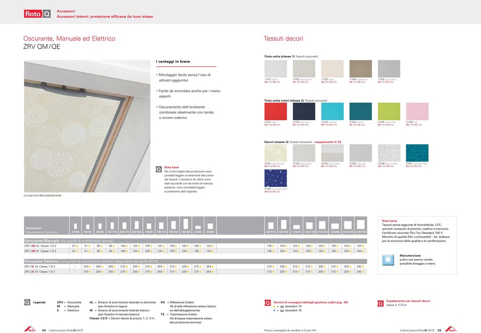 Tinta unita colori (classe 2) Tessuti oscuranti Oscuramento dell ambiente combinale idealmente con tenda o screen esterno 2-V21 rosso 2-V22 blue notte 2-V23 turchese 2-V24 petrolio 2-V25 verde mela