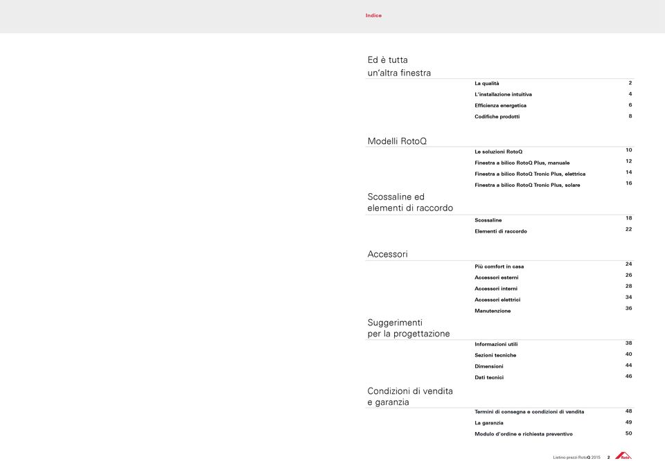 progettazione Più comfort in casa 24 Accessori esterni 26 Accessori interni 28 Accessori elettrici 34 Manutenzione 36 Informazioni utili 38 Sezioni tecniche 40 44 Dati tecnici 46 Condizioni di