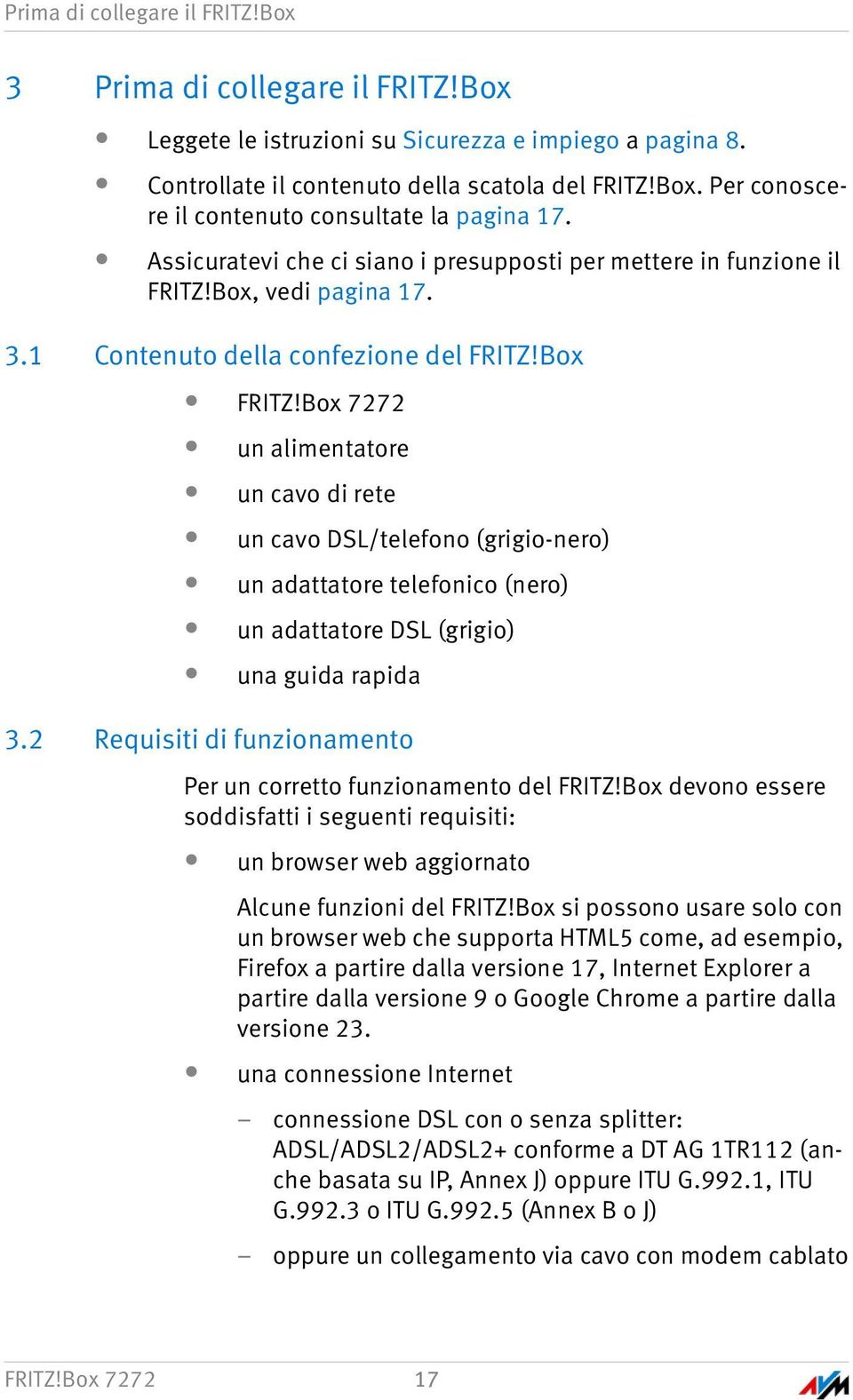 Box 7272 un alimentatore un cavo di rete un cavo DSL/telefono (grigio-nero) un adattatore telefonico (nero) un adattatore DSL (grigio) una guida rapida 3.