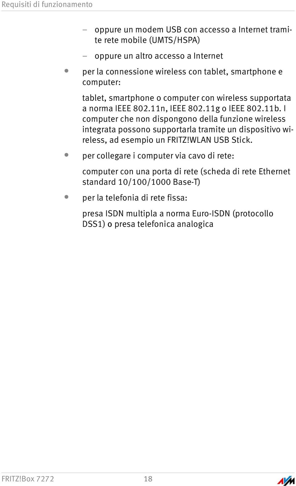 I computer che non dispongono della funzione wireless integrata possono supportarla tramite un dispositivo wireless, ad esempio un FRITZ!WLAN USB Stick.