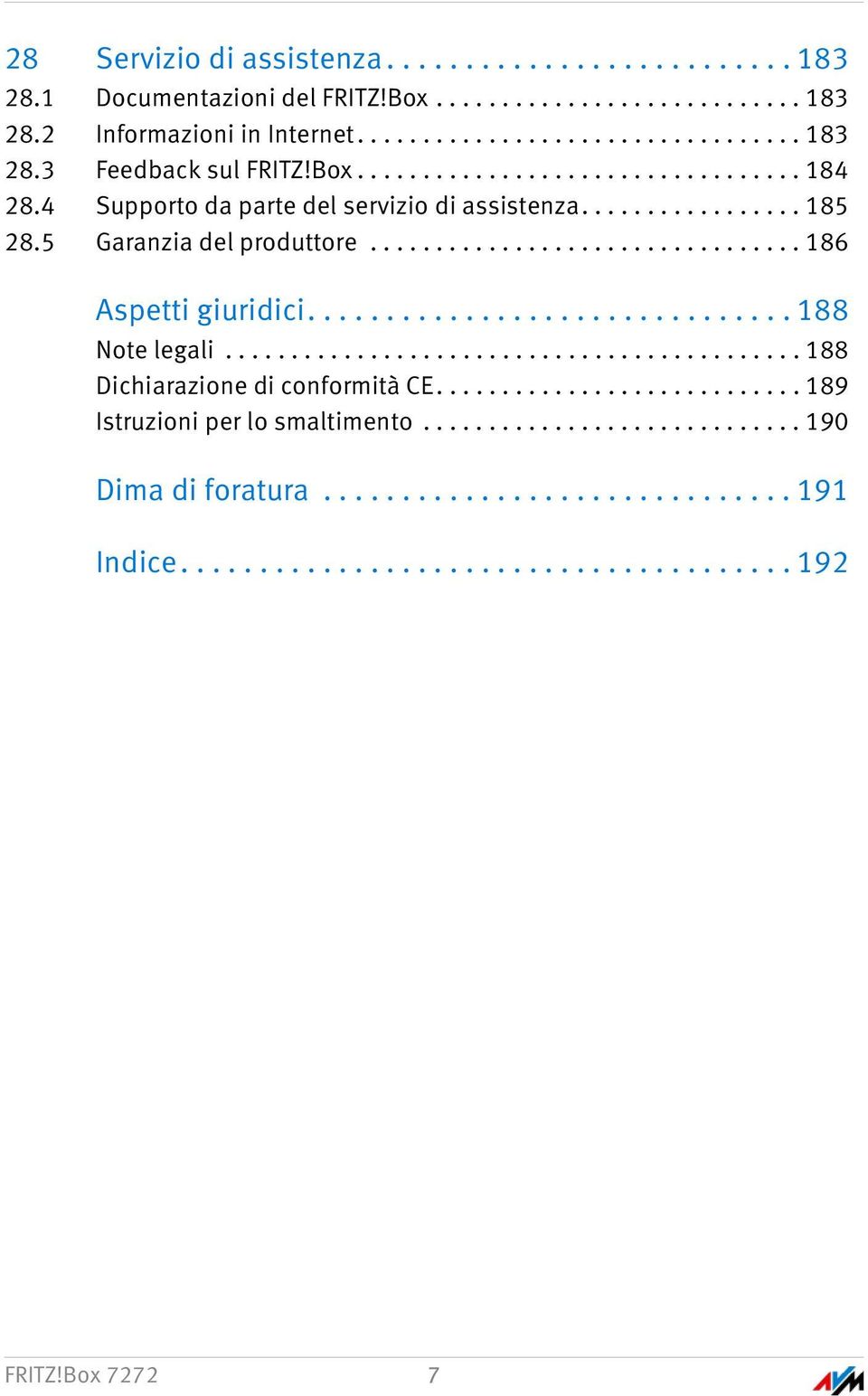 .............................. 188 Note legali............................................ 188 Dichiarazione di conformità CE............................ 189 Istruzioni per lo smaltimento.