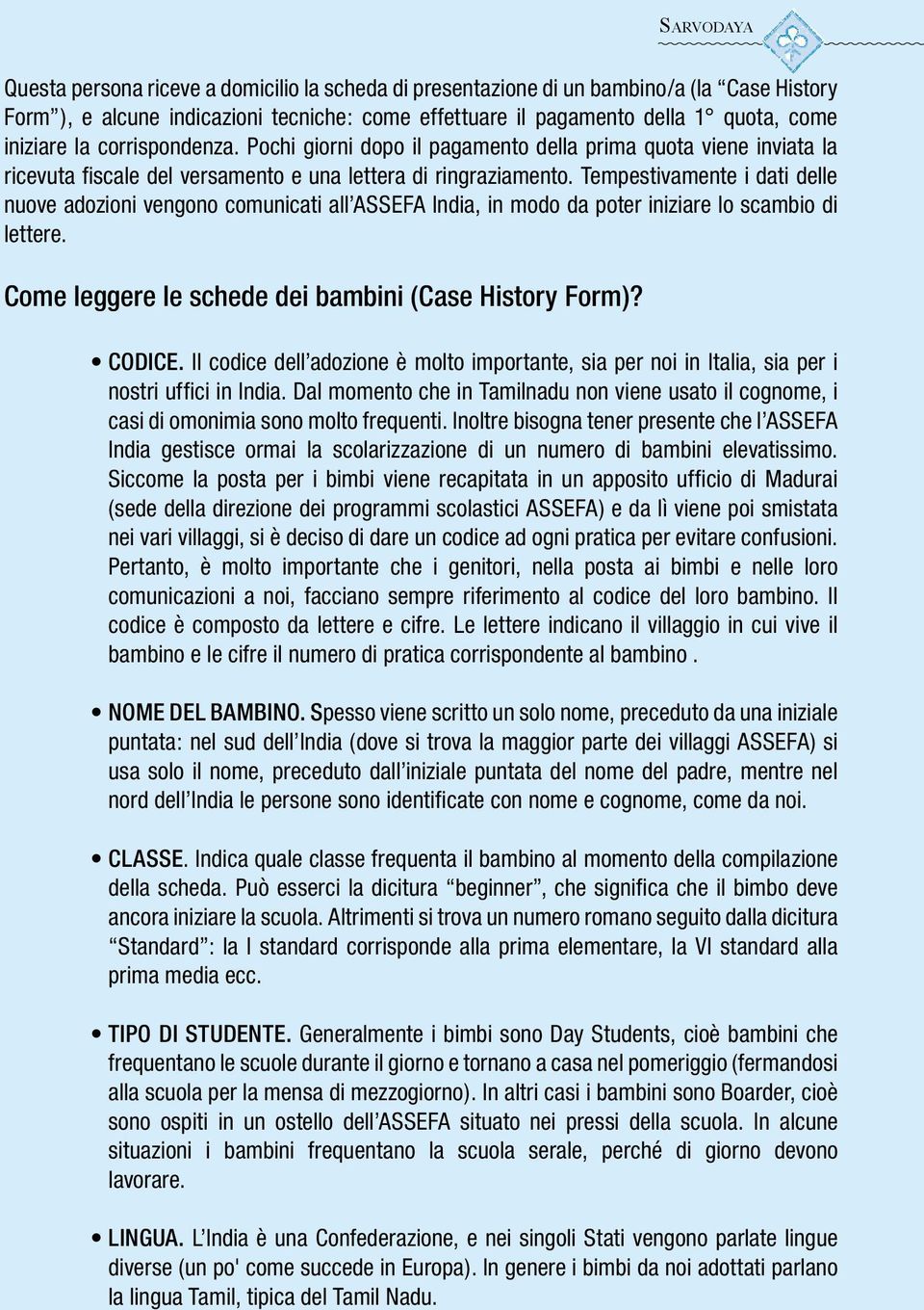 Tempestivamente i dati delle nuove adozioni vengono comunicati all ASSEFA India, in modo da poter iniziare lo scambio di lettere. Come leggere le schede dei bambini (Case History Form)? Codice.