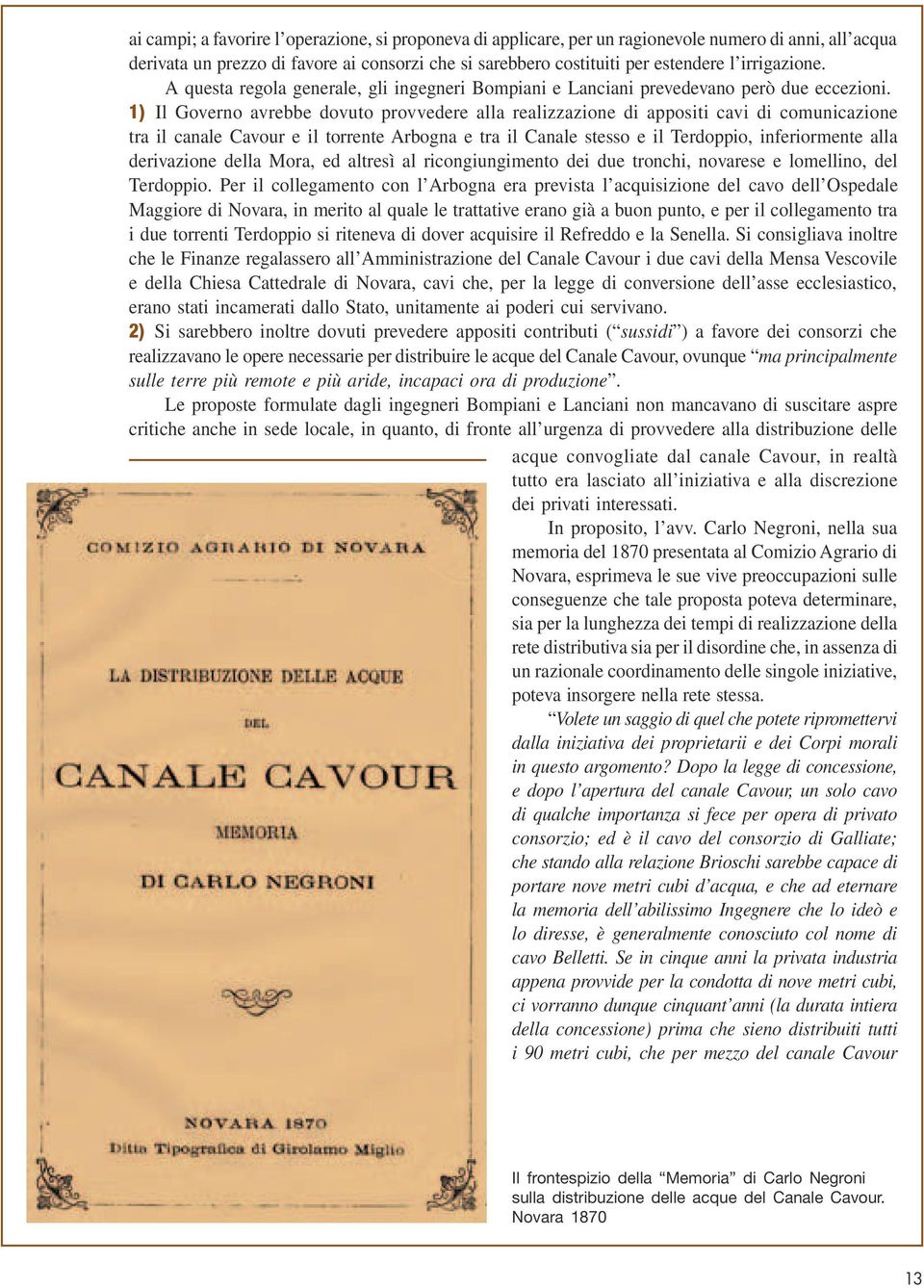 1) Il Governo avrebbe dovuto provvedere alla realizzazione di appositi cavi di comunicazione tra il canale Cavour e il torrente Arbogna e tra il Canale stesso e il Terdoppio, inferiormente alla