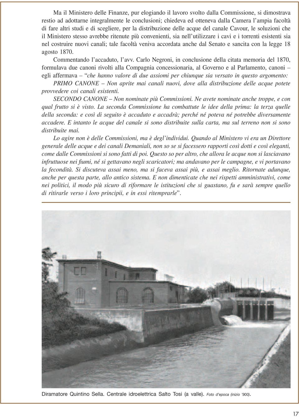 esistenti sia nel costruire nuovi canali; tale facoltà veniva accordata anche dal Senato e sancita con la legge 18 agosto 1870. Commentando l accaduto, l avv.