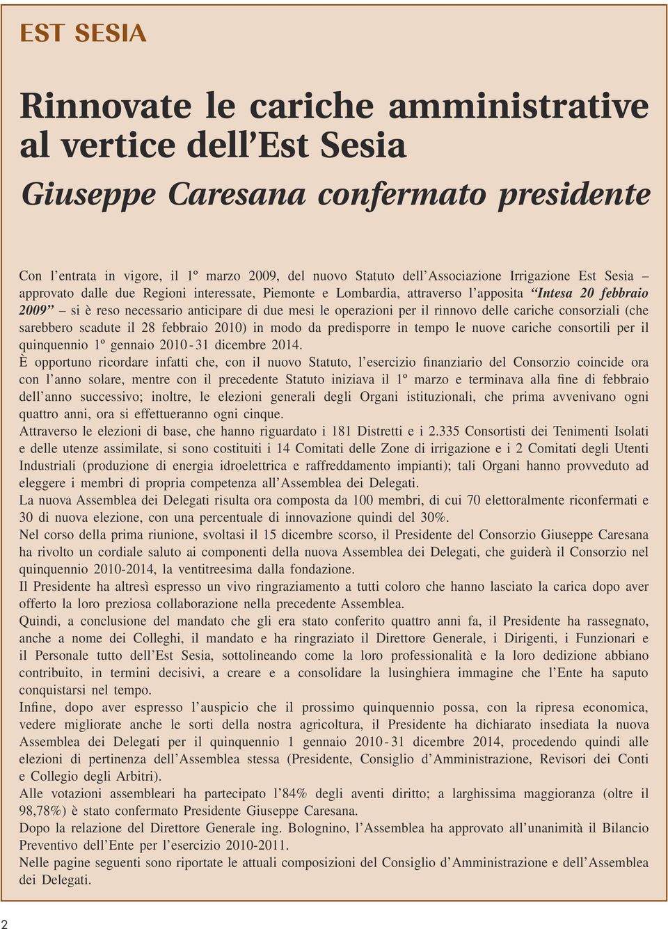 rinnovo delle cariche consorziali (che sarebbero scadute il 28 febbraio 2010) in modo da predisporre in tempo le nuove cariche consortili per il quinquennio 1º gennaio 2010-31 dicembre 2014.