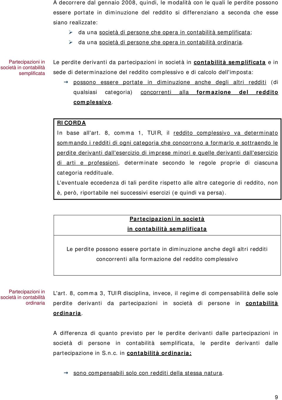 Partecipazioni in società in contabilità semplificata Le perdite derivanti da partecipazioni in società in contabilità semplificata e in sede di determinazione del reddito complessivo e di calcolo