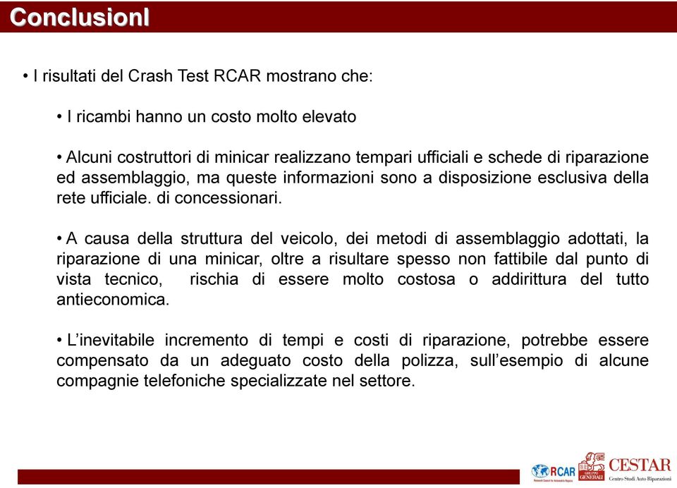 A causa della struttura del veicolo, dei metodi di assemblaggio adottati, la riparazione di una minicar, oltre a risultare spesso non fattibile dal punto di vista tecnico, rischia