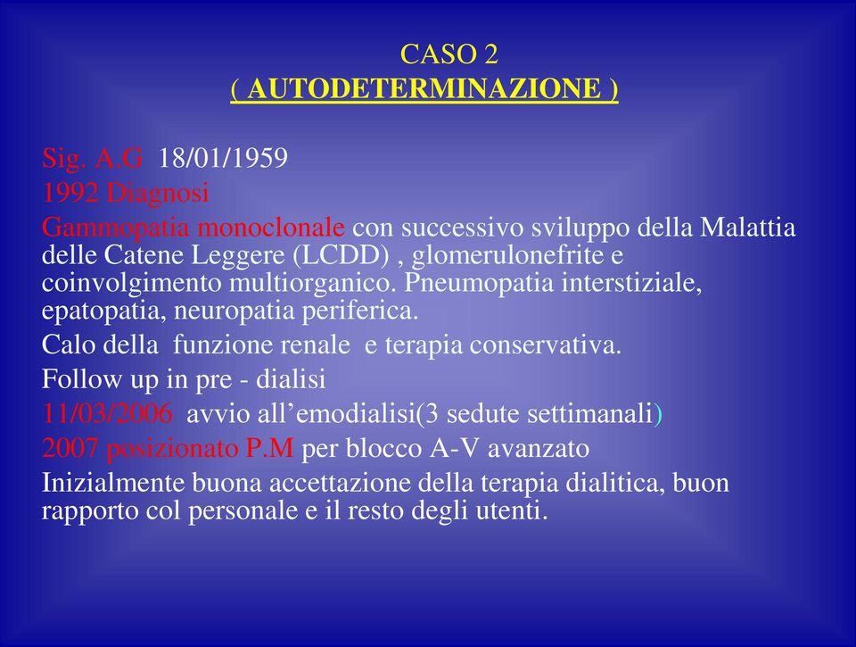 G 18/01/1959 1992 Diagnosi Gammopatia monoclonale con successivo sviluppo della Malattia delle Catene Leggere (LCDD), glomerulonefrite e