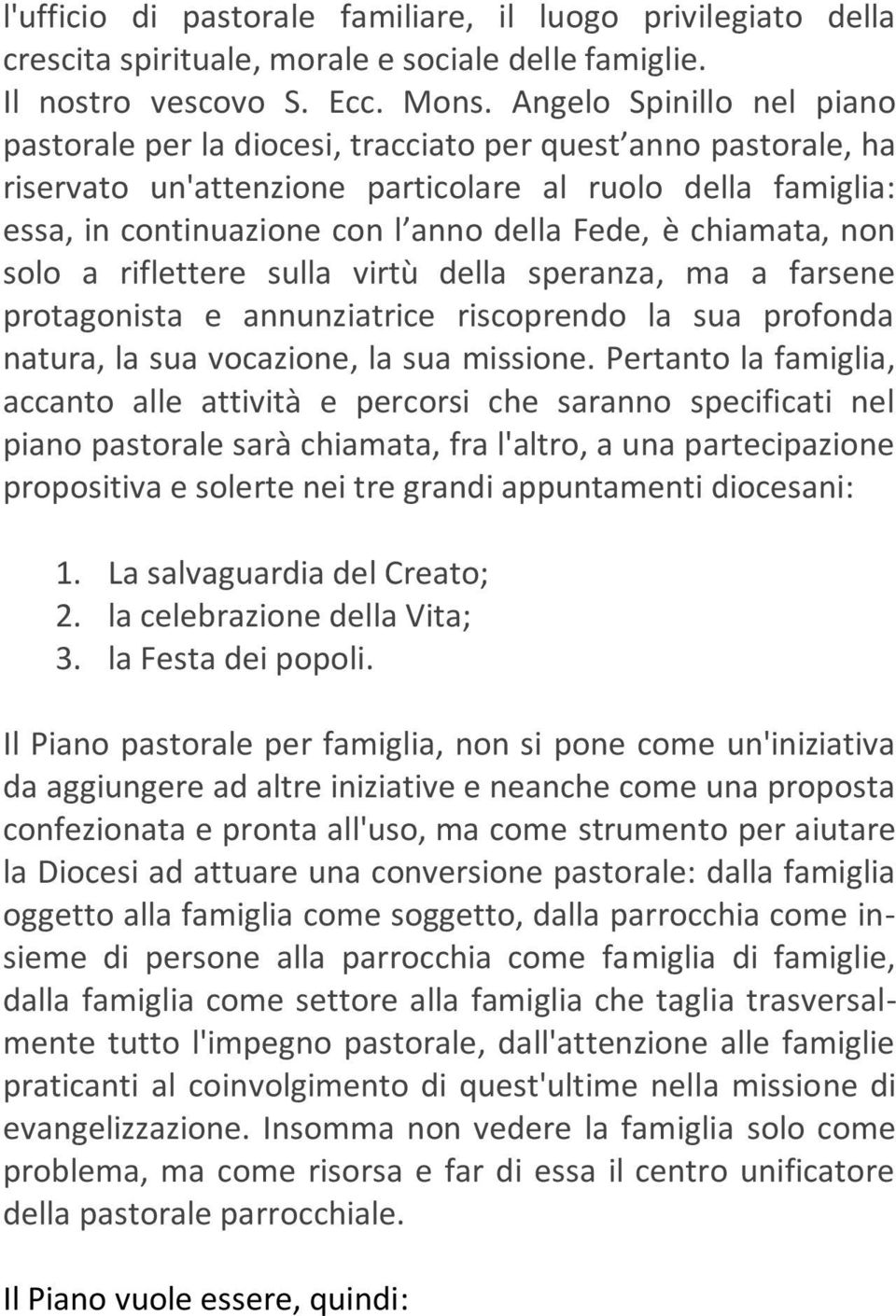 chiamata, non solo a riflettere sulla virtù della speranza, ma a farsene protagonista e annunziatrice riscoprendo la sua profonda natura, la sua vocazione, la sua missione.