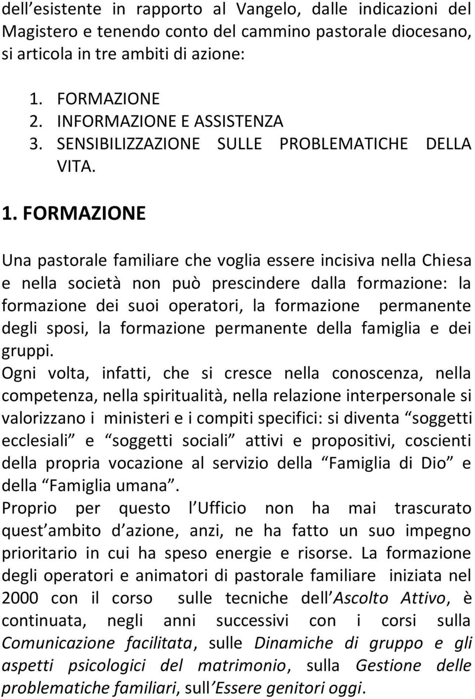 FORMAZIONE Una pastorale familiare che voglia essere incisiva nella Chiesa e nella società non può prescindere dalla formazione: la formazione dei suoi operatori, la formazione permanente degli