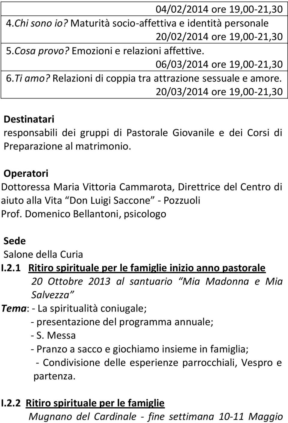 Operatori Dottoressa Maria Vittoria Cammarota, Direttrice del Centro di aiuto alla Vita Don Luigi Saccone - Pozzuoli Prof. Domenico Bellantoni, psicologo Sede Salone della Curia I.2.