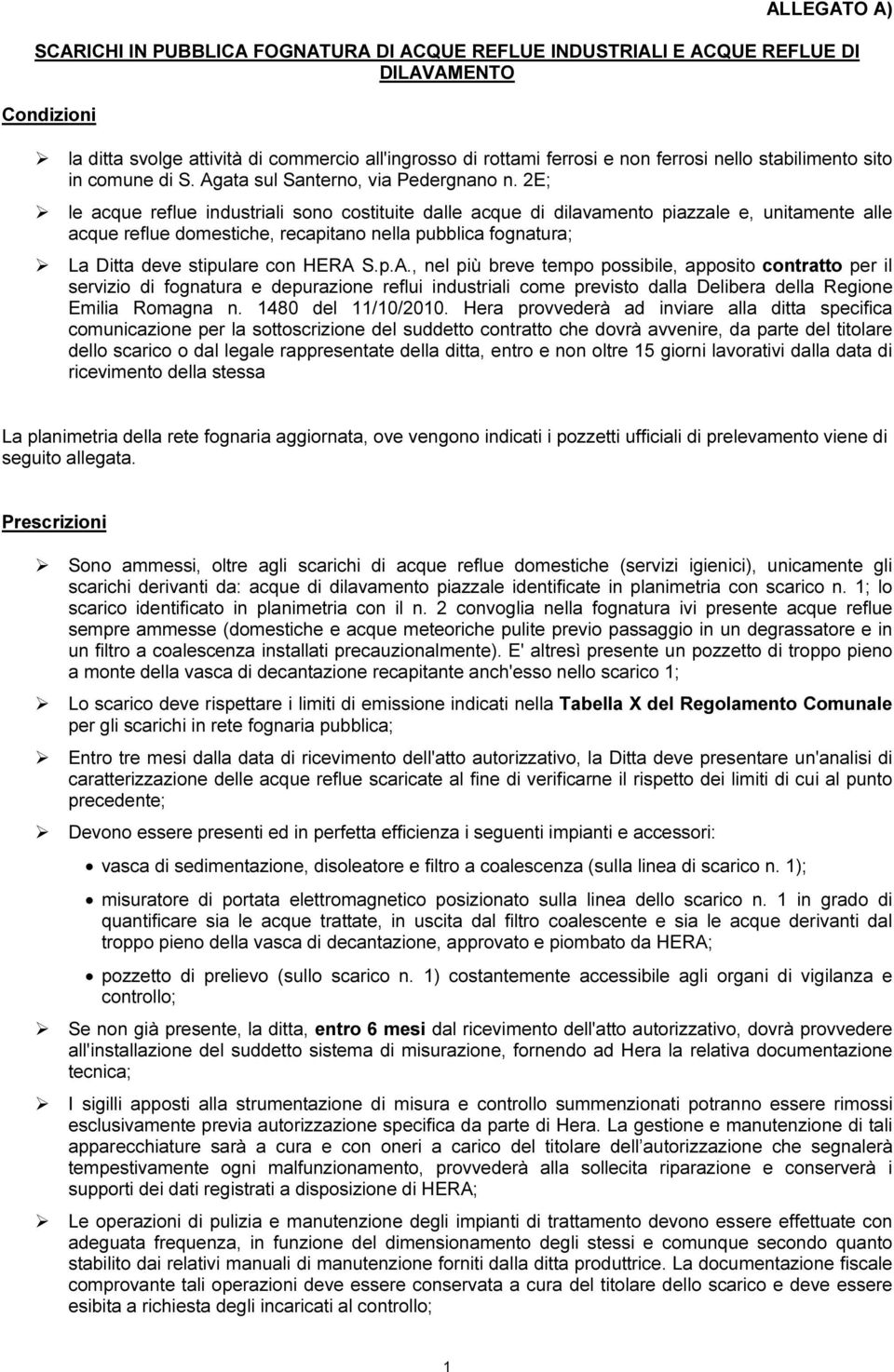 2E; le acque reflue industriali sono costituite dalle acque di dilavamento piazzale e, unitamente alle acque reflue domestiche, recapitano nella pubblica fognatura; La Ditta deve stipulare con HERA S.