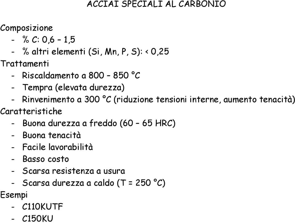 tensioni interne, aumento tenacità) - Buona durezza a freddo (60 65 HRC) - Facile lavorabilità -