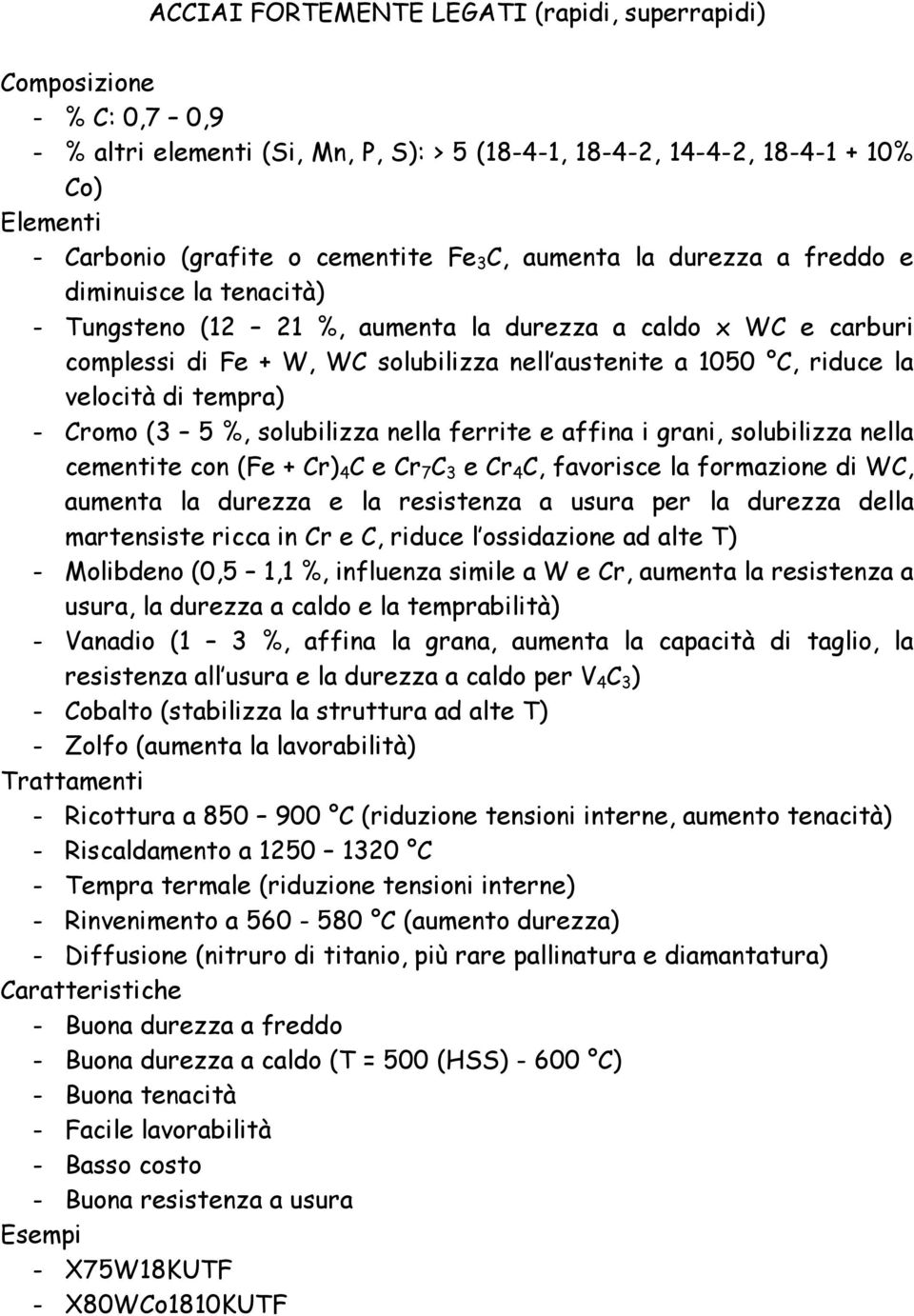 tempra) - Cromo (3 5 %, solubilizza nella ferrite e affina i grani, solubilizza nella cementite con (Fe + Cr) 4 C e Cr 7 C 3 e Cr 4 C, favorisce la formazione di WC, aumenta la durezza e la