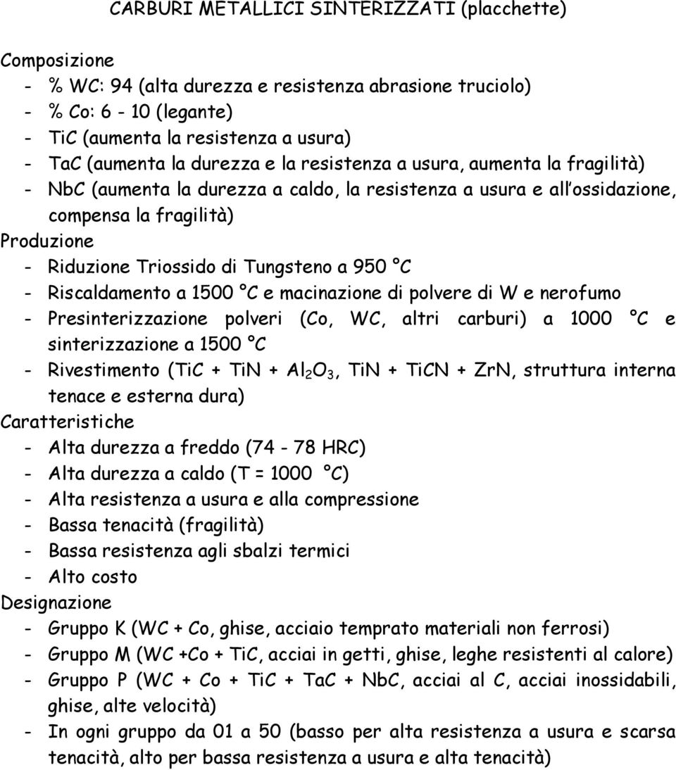 Riscaldamento a 1500 C e macinazione di polvere di W e nerofumo - Presinterizzazione polveri (Co, WC, altri carburi) a 1000 C e sinterizzazione a 1500 C - Rivestimento (TiC + TiN + Al 2 O 3, TiN +