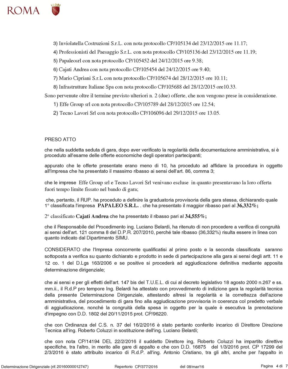 11; 8) Infrastrutture Italiane Spa con nota protocollo CP/105688 del 28/12/2015 ore10.33. Sono pervenute oltre il termine previsto ulteriori n.