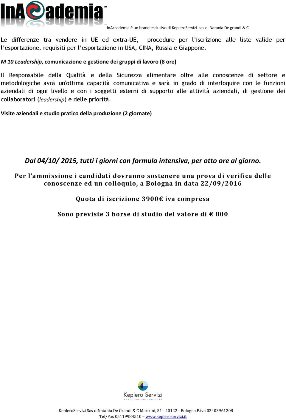 capacità comunicativa e sarà in grado di interloquire con le funzioni aziendali di ogni livello e con i soggetti esterni di supporto alle attività aziendali, di gestione dei collaboratori