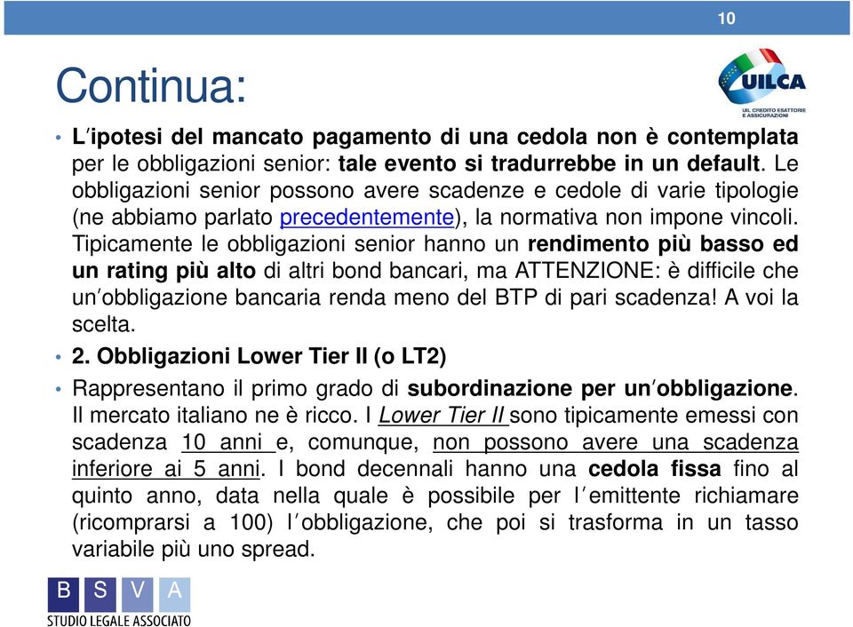 Tipicamente le obbligazioni senior hanno un rendimento più basso ed un rating più alto di altri bond bancari, ma ATTENZIONE: è difficile che un obbligazione bancaria renda meno del BTP di pari