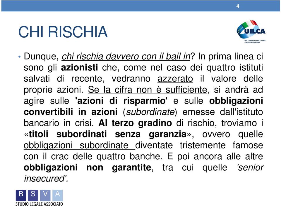 Se la cifra non è sufficiente, si andrà ad agire sulle 'azioni di risparmio' e sulle obbligazioni convertibili in azioni (subordinate) emesse dall'istituto