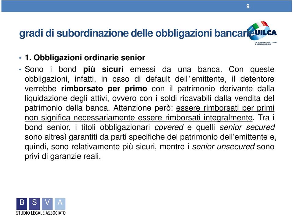 con i soldi ricavabili dalla vendita del patrimonio della banca. Attenzione però: essere rimborsati per primi non significa necessariamente essere rimborsati integralmente.