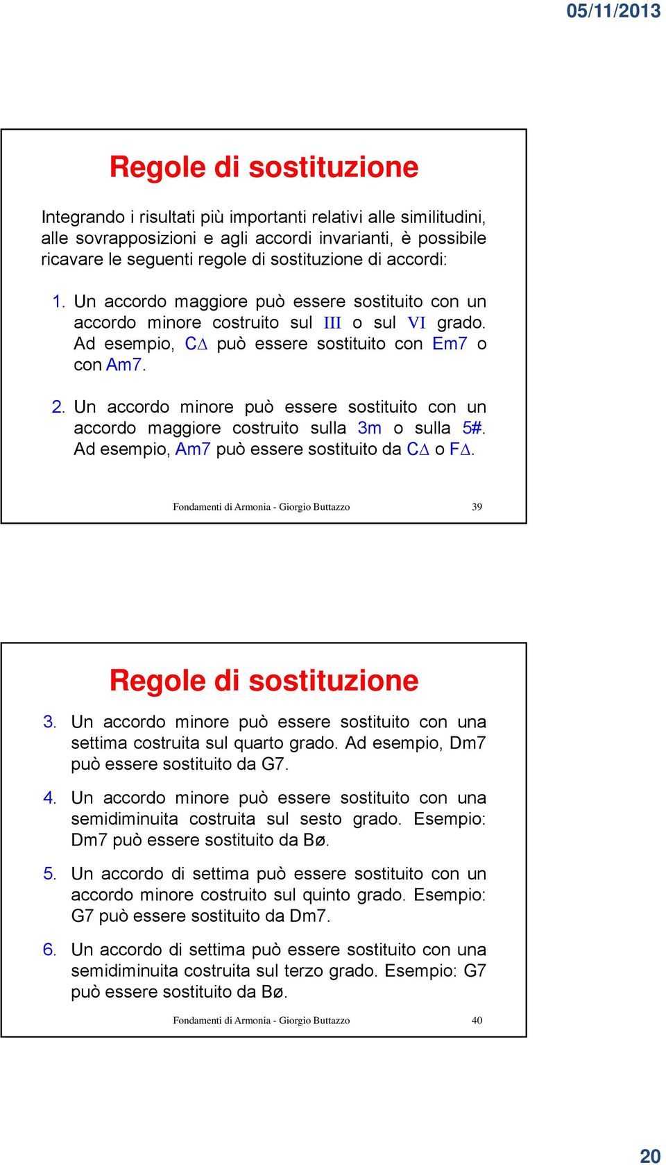 Un accordo minore può essere sostituito con un accordo maggiore costruito sulla 3m o sulla 5#. Ad esempio, Am7 può essere sostituito da C o F.