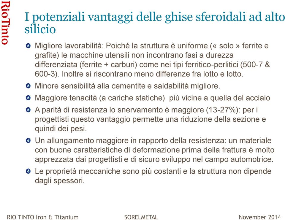 Maggiore tenacità (a cariche statiche) più vicine a quella del acciaio A parità di resistenza lo snervamento è maggiore (13-27%): per i progettisti questo vantaggio permette una riduzione della