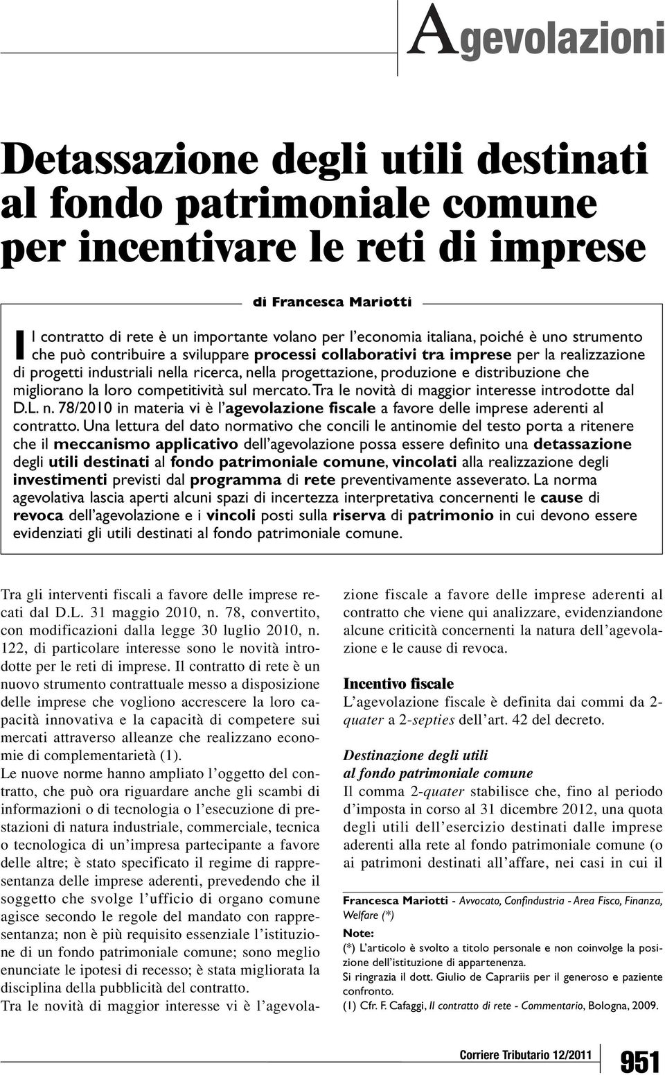 migliorano la loro competitività sul mercato.tra le novità di maggior interesse introdotte dal D.L. n. 78/2010 in materia vi è l agevolazione fiscale a favore delle imprese aderenti al contratto.