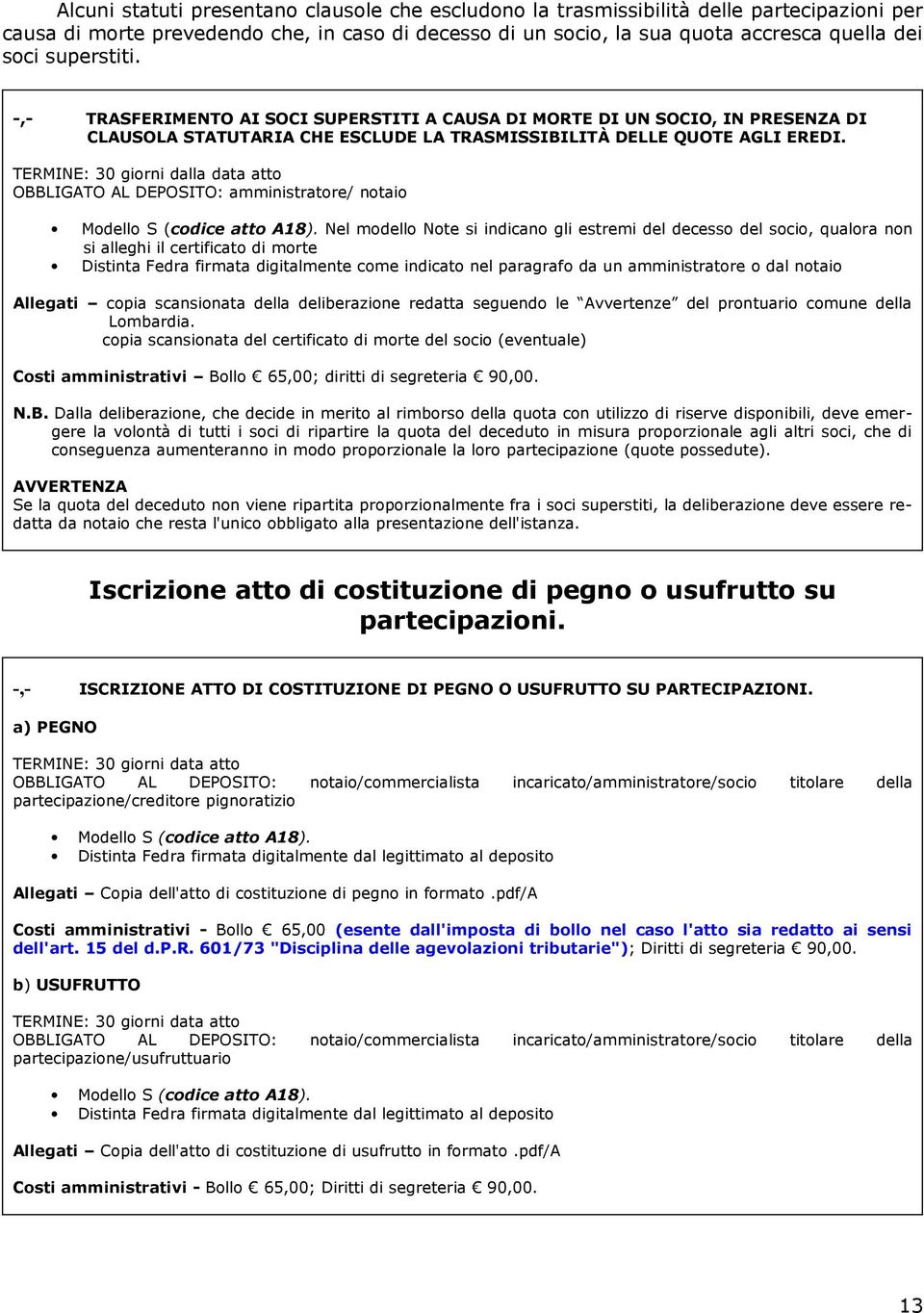 TERMINE: 30 giorni dalla data atto OBBLIGATO AL DEPOSITO: amministratore/ notaio Modello S (codice atto A18).