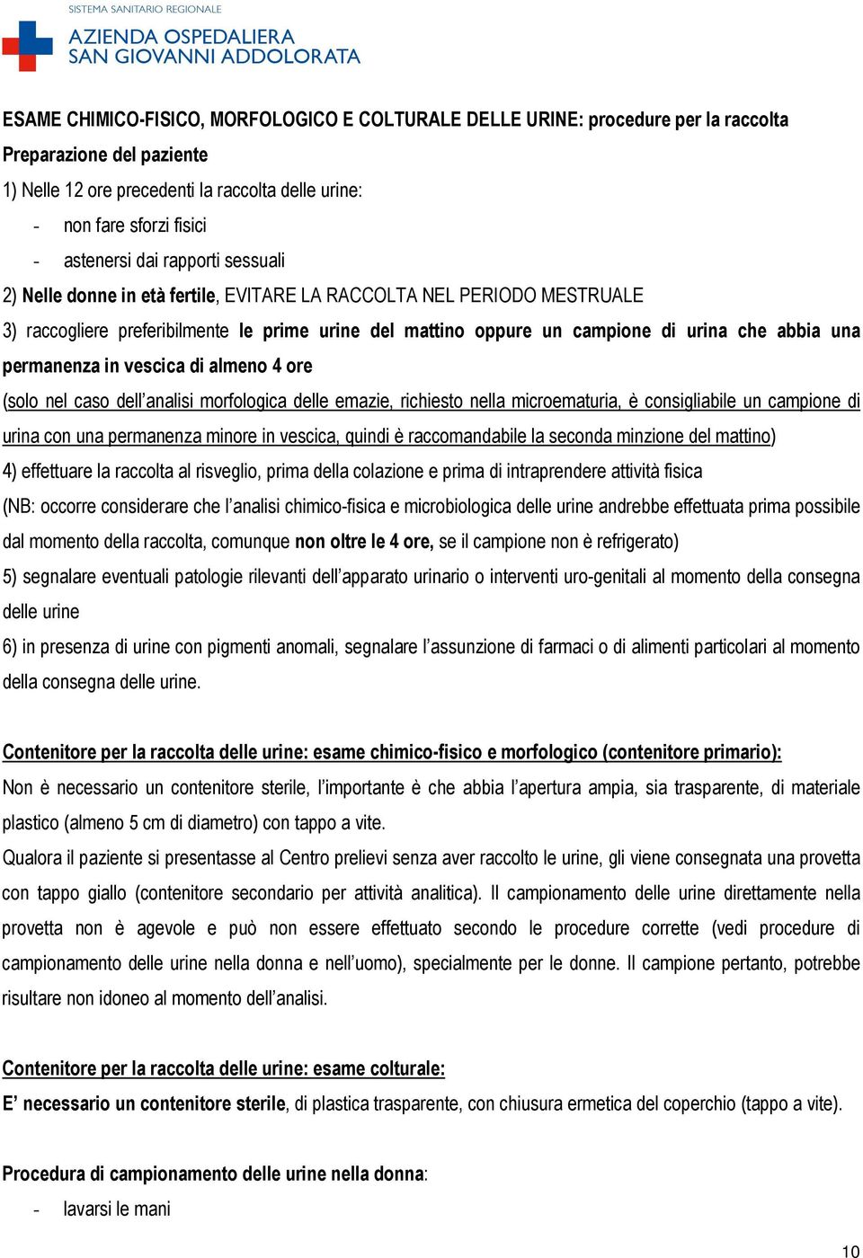 permanenza in vescica di almeno 4 ore (solo nel caso dell analisi morfologica delle emazie, richiesto nella microematuria, è consigliabile un campione di urina con una permanenza minore in vescica,