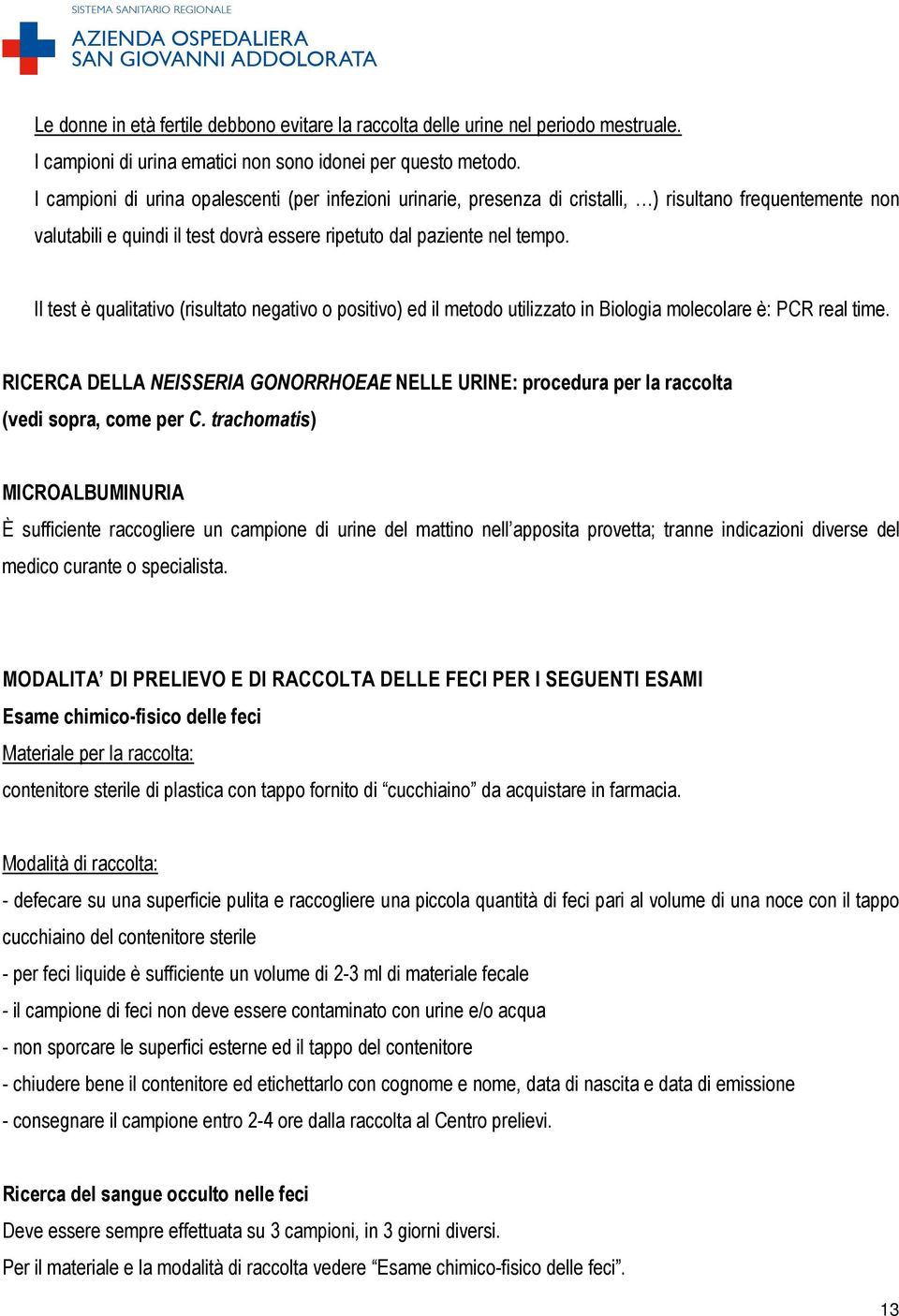 Il test è qualitativo (risultato negativo o positivo) ed il metodo utilizzato in Biologia molecolare è: PCR real time.