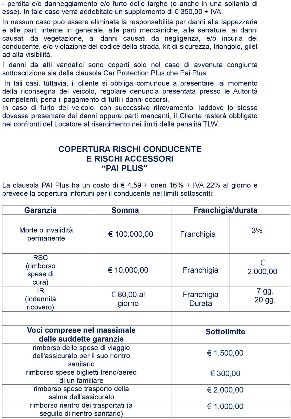 causati da negligenza, e/o incuria del conducente, e/o violazione del codice della strada, kit di sicurezza, triangolo, gilet ad alta visibilità.