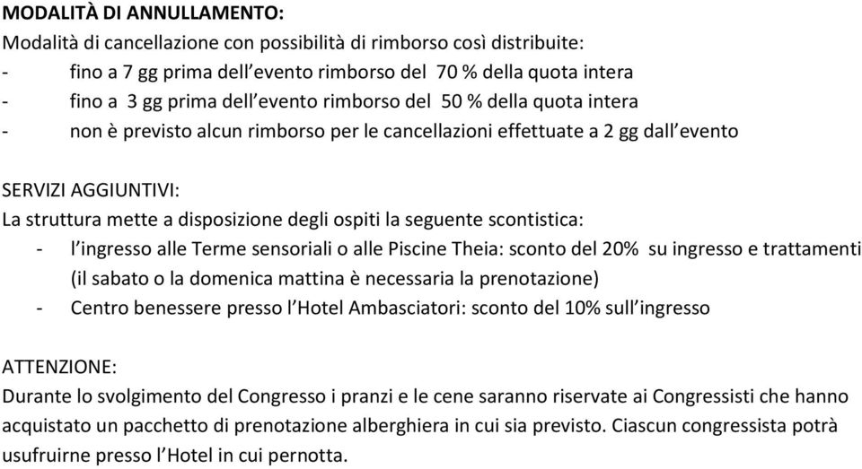 scontistica: - l ingresso alle Terme sensoriali o alle Piscine Theia: sconto del 20% su ingresso e trattamenti (il sabato o la domenica mattina è necessaria la prenotazione) - Centro benessere presso