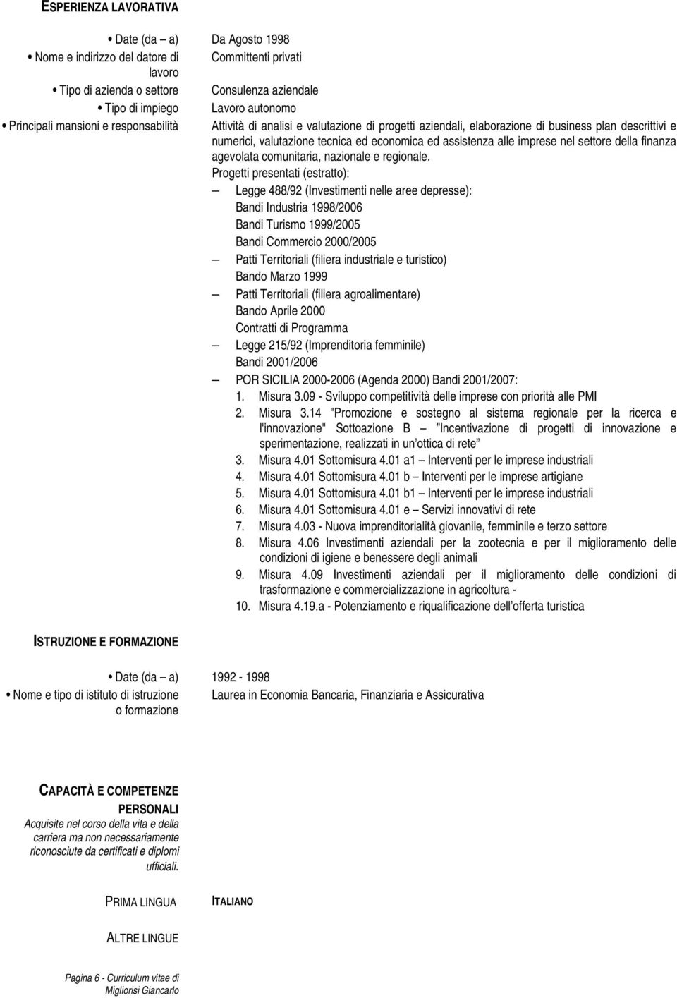 Progetti presentati (estratto): Legge 488/92 (Investimenti nelle aree depresse): Bandi Industria 1998/2006 Bandi Turismo 1999/2005 Bandi Commercio 2000/2005 Patti Territoriali (filiera industriale e