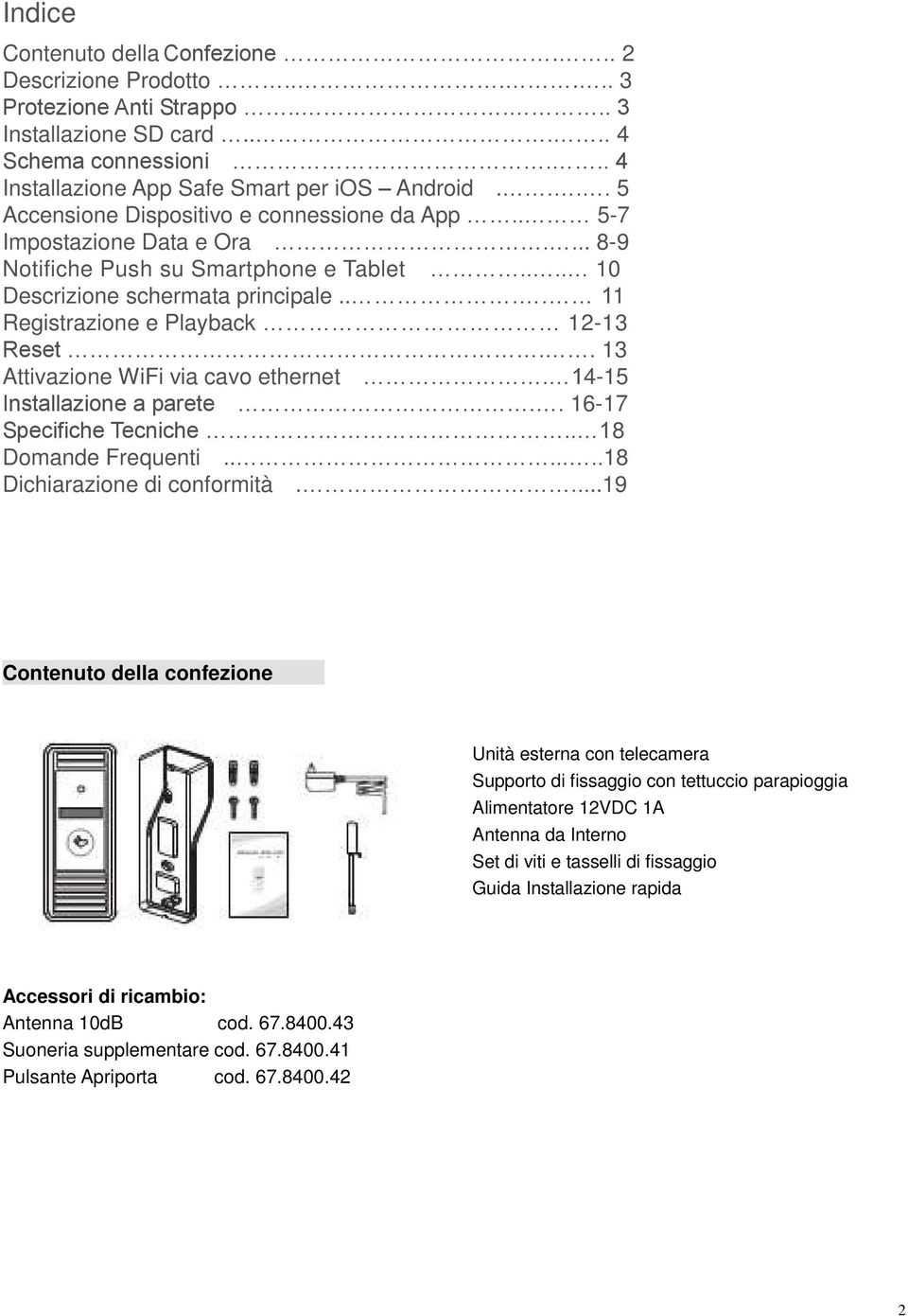 ... 11 Registrazione e Playback 12-13 Reset.. 13 Attivazione WiFi via cavo ethernet. 14-15 Installazione a parete.. 16-17 Specifiche Tecniche.. 18 Domande Frequenti.......18 Dichiarazione di conformità.