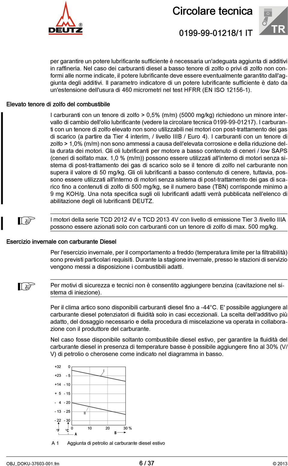 Il parametro indicatore di un potere lubrificante sufficiente è dato da un'estensione dell'usura di 460 micrometri nel test HFRR (EN ISO 12156-1).