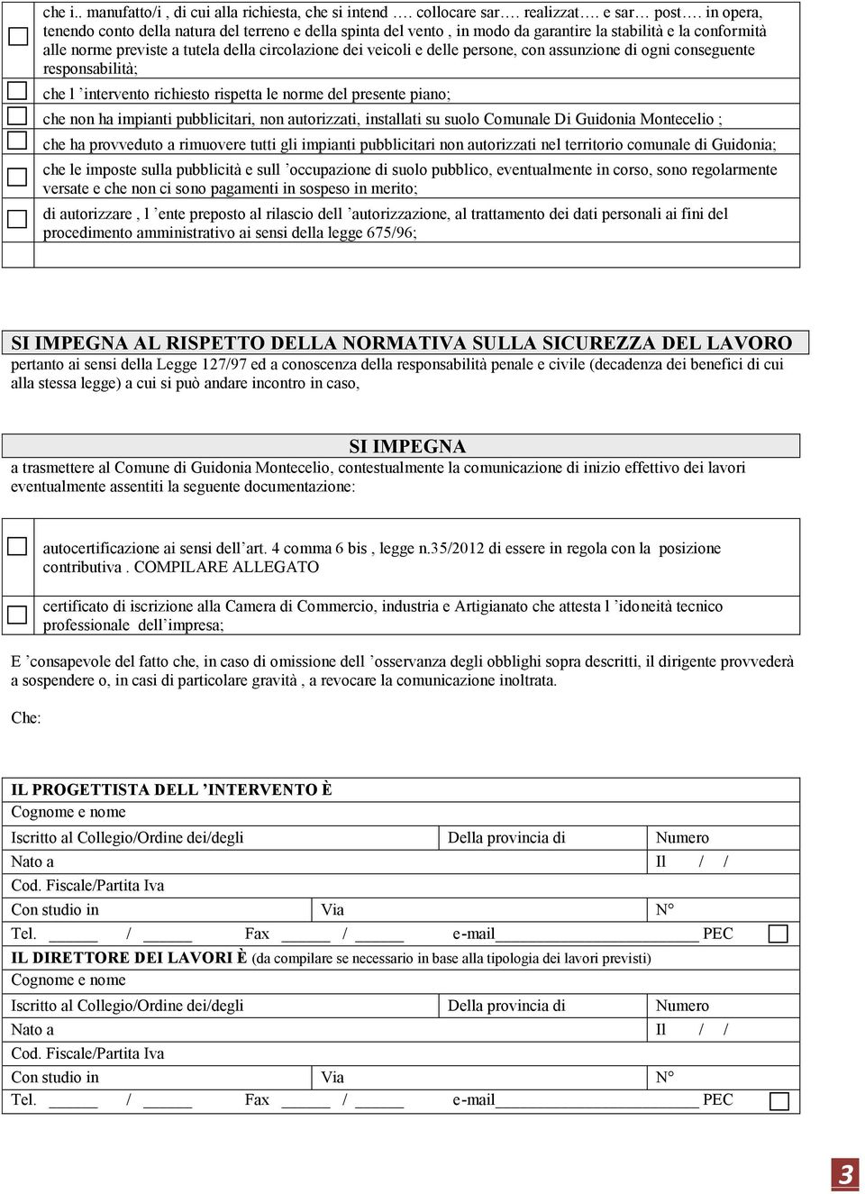 persone, con assunzione di ogni conseguente responsabilità; che l intervento richiesto rispetta le norme del presente piano; che non ha impianti pubblicitari, non autorizzati, installati su suolo