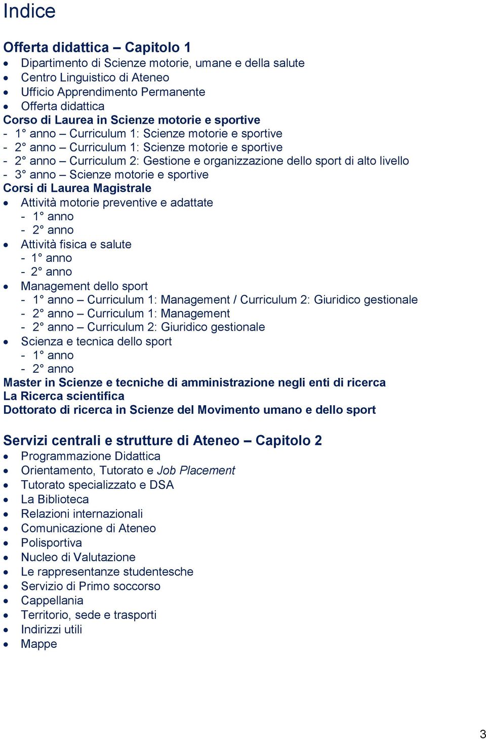 anno Scienze motorie e sportive Corsi di Laurea Magistrale Attività motorie preventive e adattate - 1 anno - 2 anno Attività fisica e salute - 1 anno - 2 anno Management dello sport - 1 anno