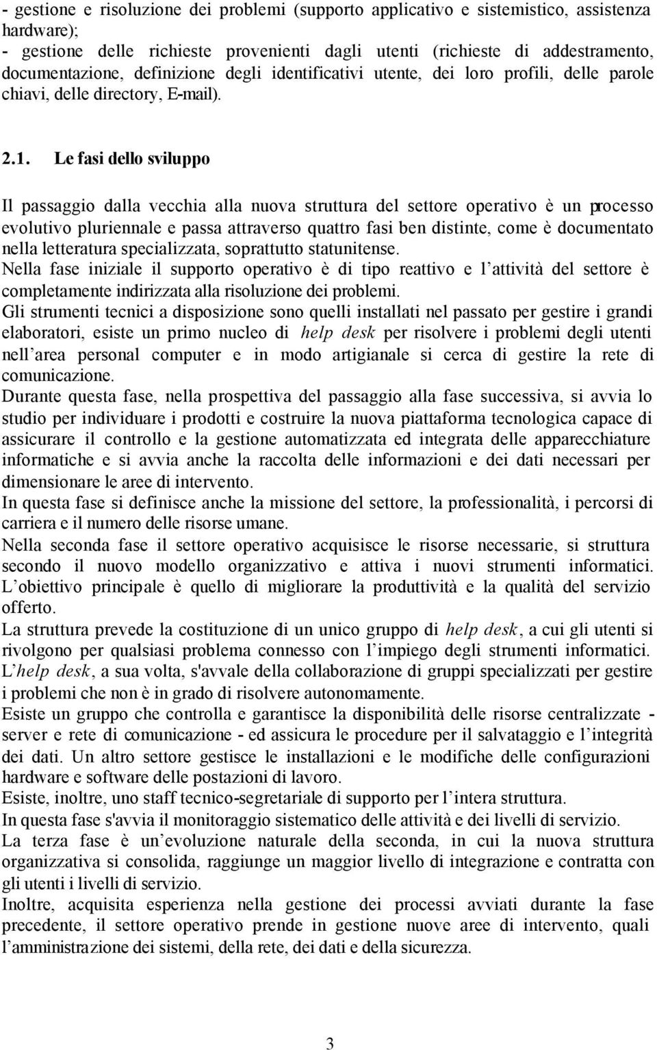 Le fasi dello sviluppo Il passaggio dalla vecchia alla nuova struttura del settore operativo è un processo evolutivo pluriennale e passa attraverso quattro fasi ben distinte, come è documentato nella