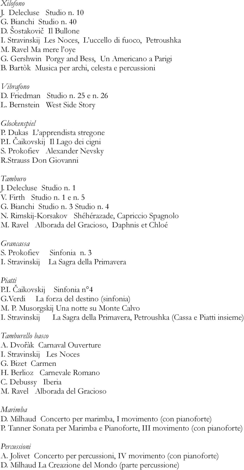 Dukas L apprendista stregone P.I. Čaikovskij Il Lago dei cigni S. Prokofiev Alexander Nevsky R.Strauss Don Giovanni Tamburo J. Delecluse Studio n. 1 V. Firth Studio n. 1 e n. 5 G. Bianchi Studio n.