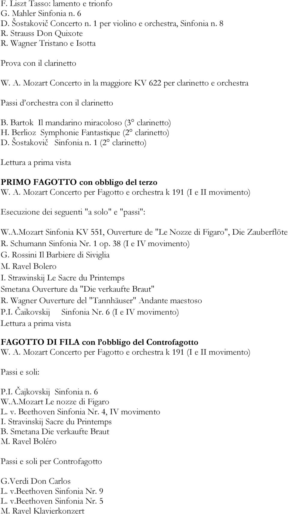 Bartok Il mandarino miracoloso (3 clarinetto) H. Berlioz Symphonie Fantastique (2 clarinetto) D. Šostakovič Sinfonia n. 1 (2 clarinetto) PRIMO FAGOTTO con obbligo del terzo W. A.