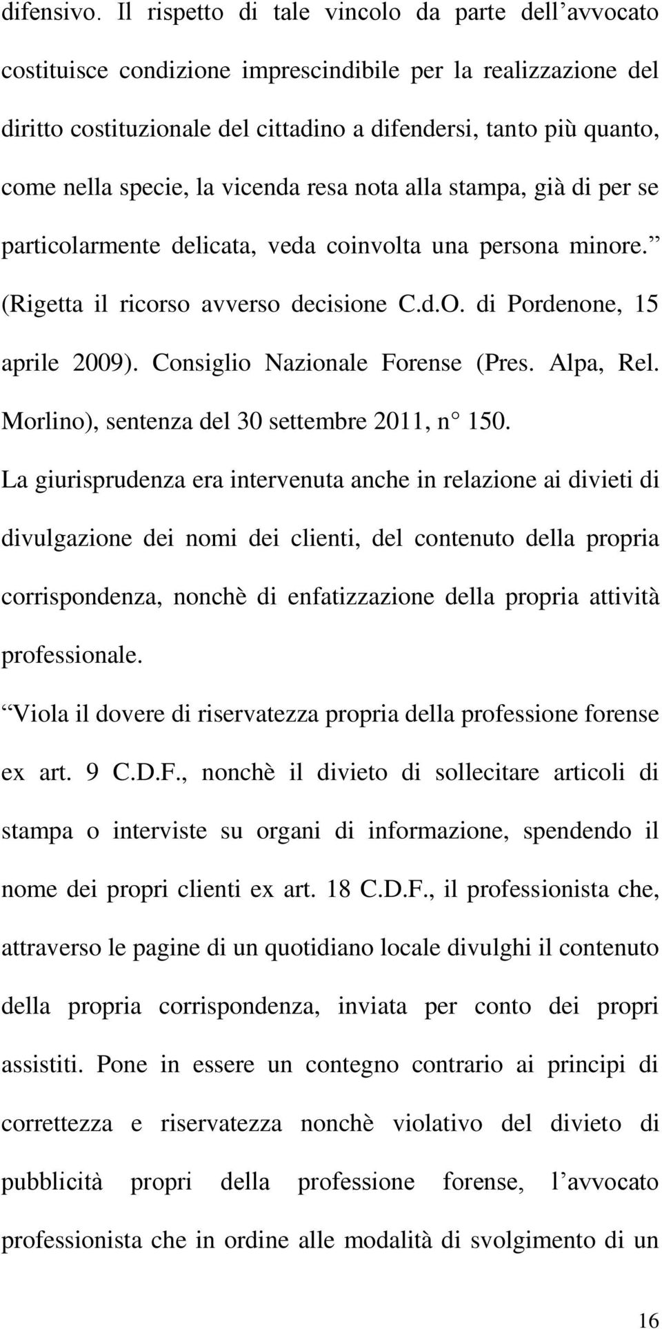 specie, la vicenda resa nota alla stampa, già di per se particolarmente delicata, veda coinvolta una persona minore. (Rigetta il ricorso avverso decisione C.d.O. di Pordenone, 15 aprile 2009).