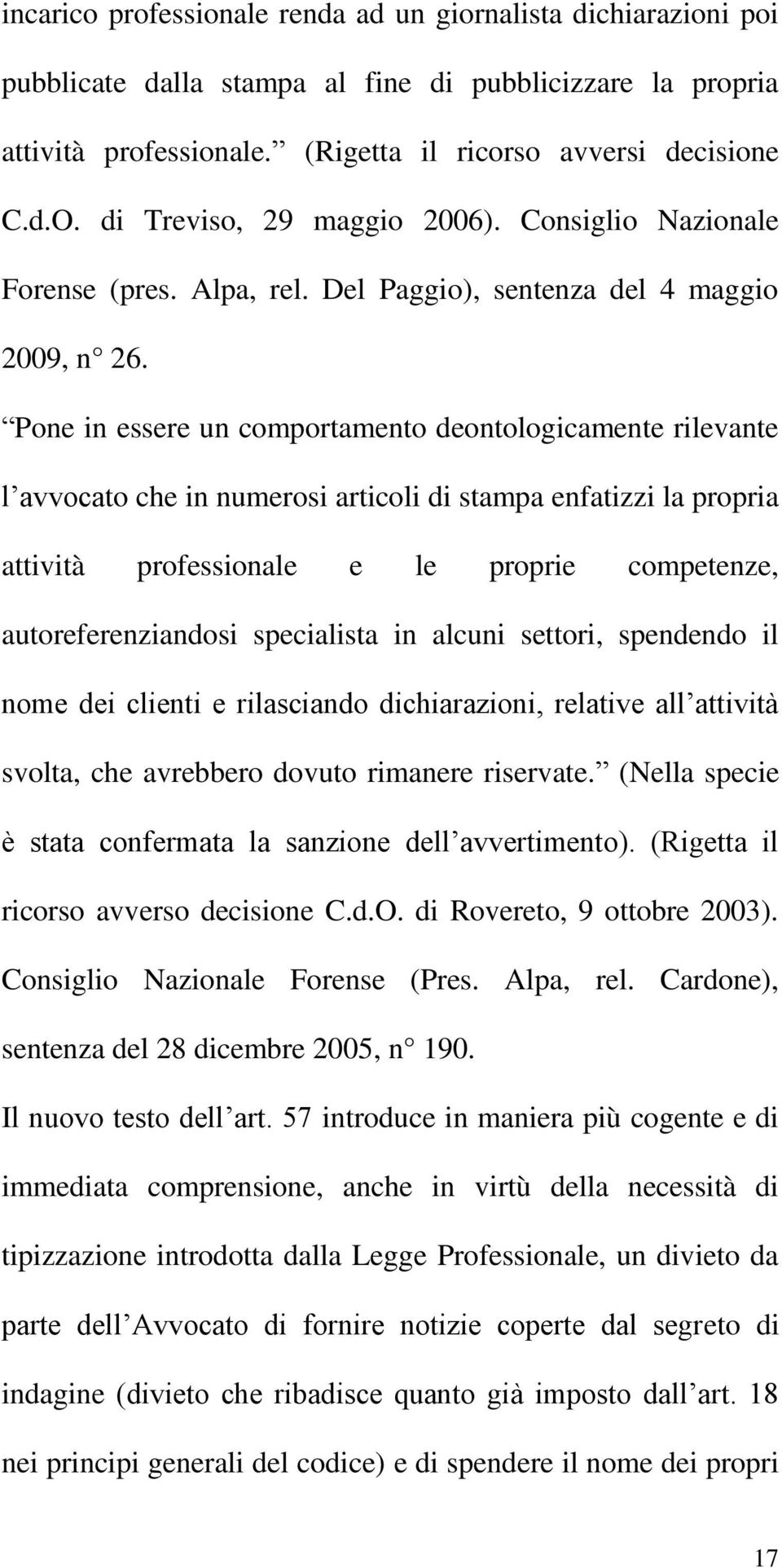 Pone in essere un comportamento deontologicamente rilevante l avvocato che in numerosi articoli di stampa enfatizzi la propria attività professionale e le proprie competenze, autoreferenziandosi