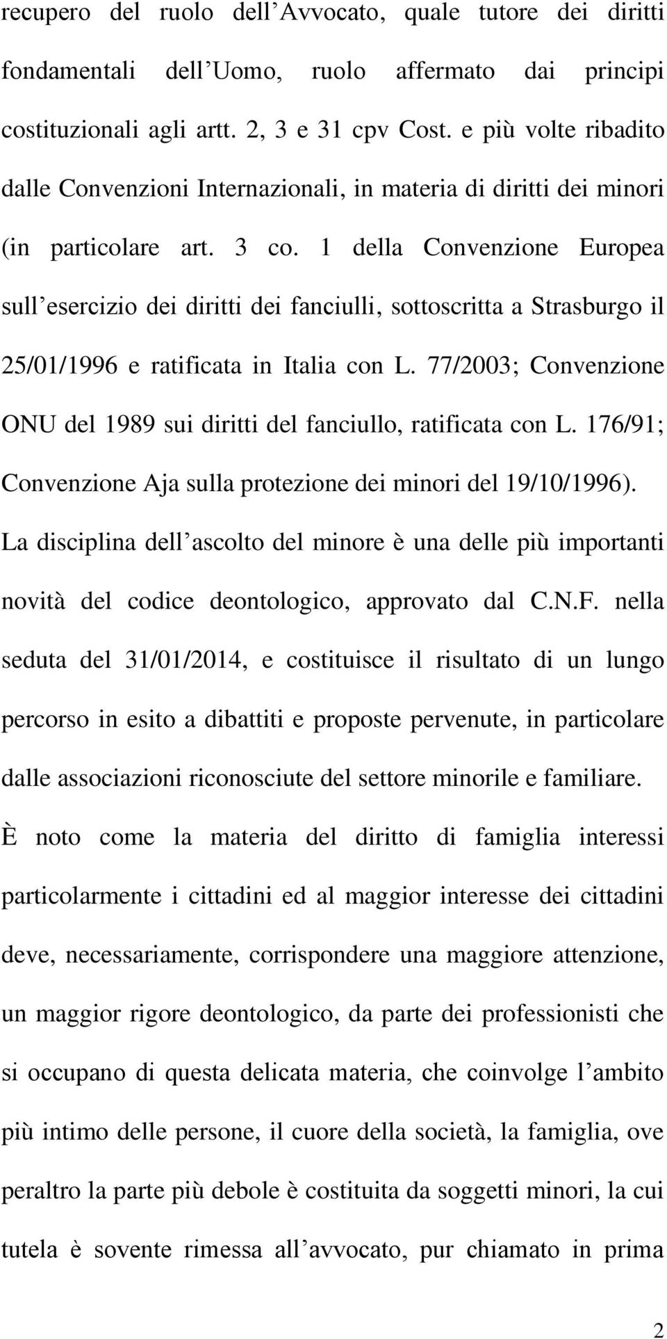 1 della Convenzione Europea sull esercizio dei diritti dei fanciulli, sottoscritta a Strasburgo il 25/01/1996 e ratificata in Italia con L.