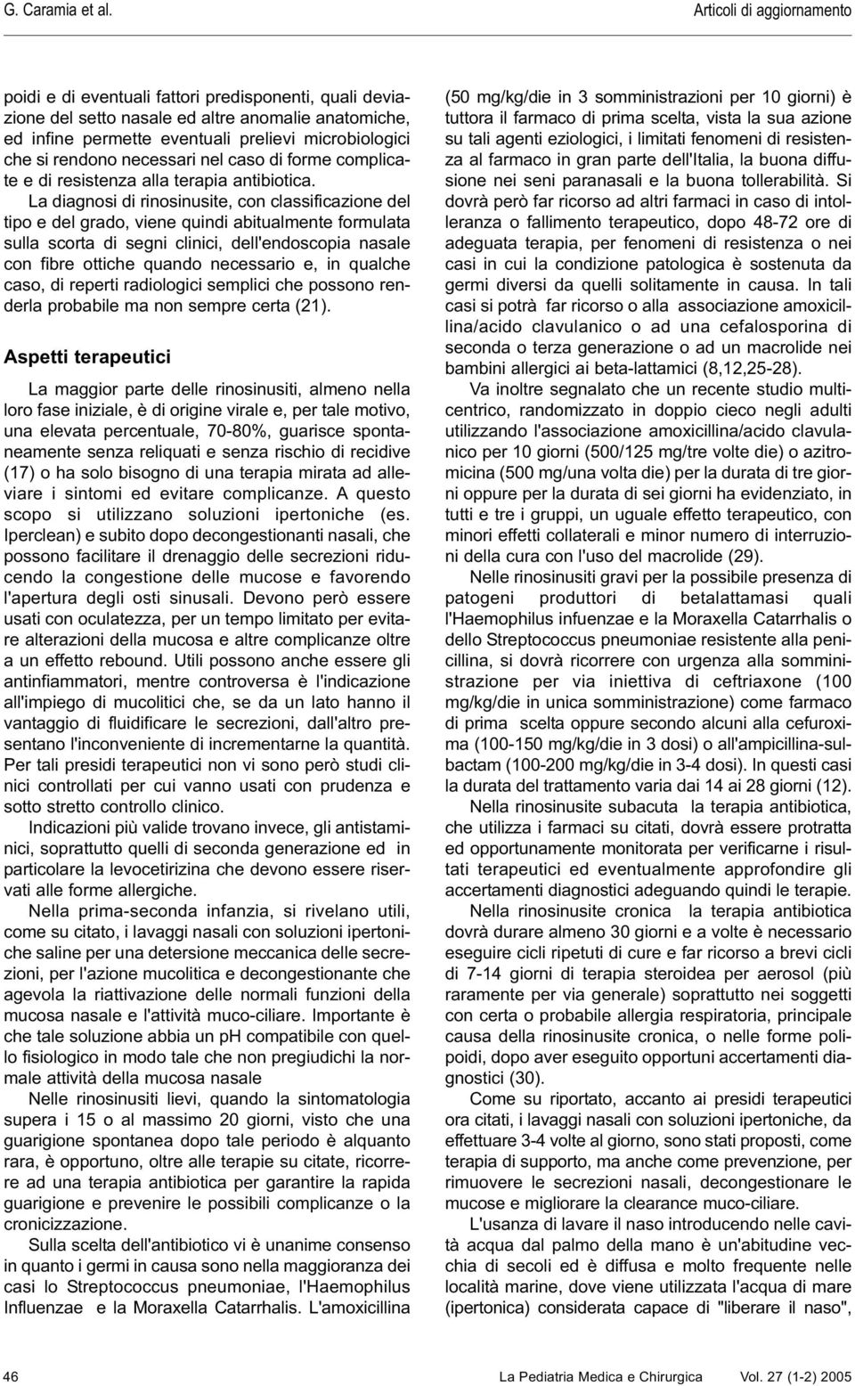 rendono necessari nel caso di forme complicate e di resistenza alla terapia antibiotica.