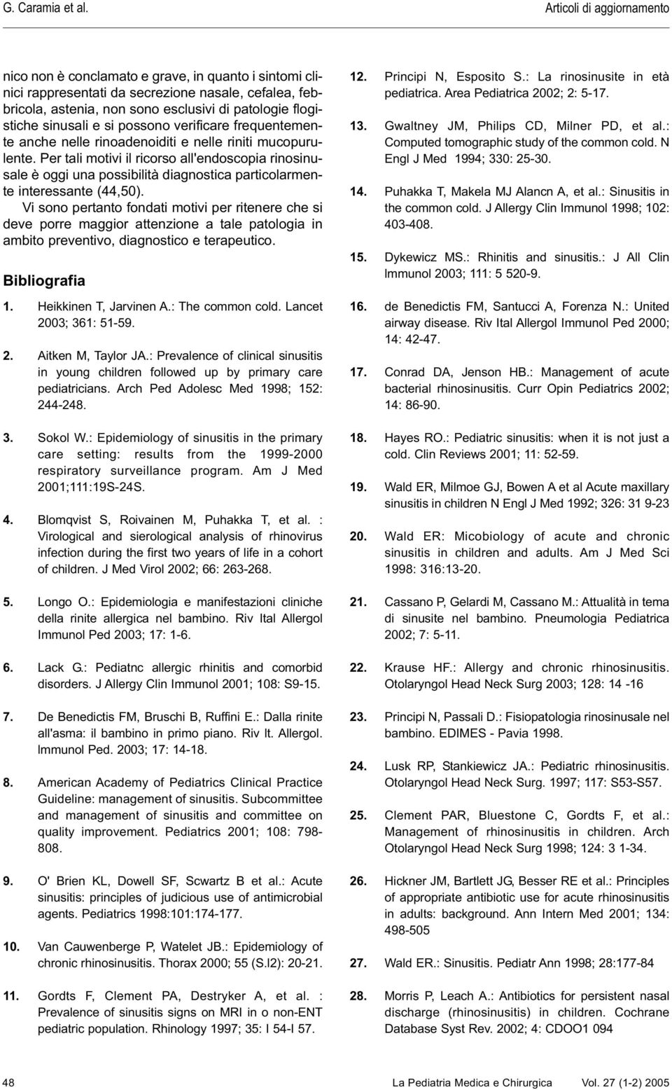 sinusali e si possono verificare frequentemente anche nelle rinoadenoiditi e nelle riniti mucopurulente.